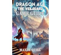 Dragon Age: The Veilguard Game Guide: A Step-by-Step Walkthrough to Conquer Challenges, and Maximize Rewards-for Beginners and Seasoned Players Alike!