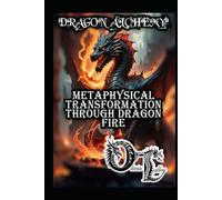 DRAGON ALCHEMY: METAPHYSICAL TRANSFORMATION THROUGH DRAGON FIRE (Olivia Talley's Dragon Magick)