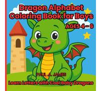 DRAGON ALPHABET COLORING BOOK FOR BOYS AGES 4 - 6: LEARN LETTERS WITH COOL BABY DRAGONS (PRESCHOOLERS COLORING)