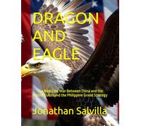 DRAGON AND EAGLE: The New Cold War Between China and the United States and the Philippine Grand Strategy