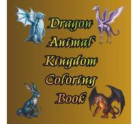 Dragon Animal Kingdom Coloring Book: Mythical Fusion: Bold Line Art for Teens and Adults seeking Fantasy Relaxation