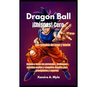 Dragon Ball: ¡Chispas! Cero Guía completa del juego y tutorial: Domina a todos los personajes, desbloquea secretos ocultos y conquista desafíos para principiantes y expertos