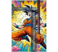 DRAGON BALL - il libro da colorare: Colora le avventure del nostro Sayan preferito!