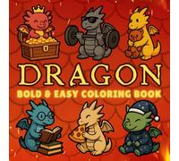 Dragon Bold and Easy Coloring Book + 50 Fun Facts: for Kids, Teens & Adults of Magical Dragons in Cozy Everyday & Fantasy Scenes for Relaxation and Stress Relief (Cozy & Easy Coloring)