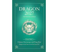 Dragon Chinese Horoscope 2027 and Feng Shui: Chinese Astrology Forecast 2027 for Dragon in the Goat Year