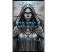 DRAGON CODEX - THE SOVEREIGN OF TWO FLAMES (Dragon Codex Saga™)