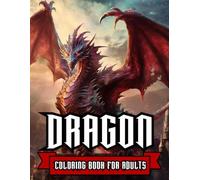 Dragon Coloring Book for Adults: 40+ Illustrations With Mythical Dragons for Stress Relief and Relaxation
