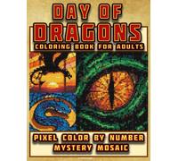 Dragon coloring book for adults: Day of Dragons: Mystery Mosaic Color by Number: Pixel Art Dragon Designs with High Contrast (DAY of PIXELS - Pixel Art Color By Number Series)
