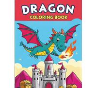Dragon Coloring Book for Kids Ages 8-12: 50+ Fantasy Adventure Pages of Dragons, Castles, and Adventures to Inspire Creativity and Fun!