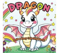 Dragon Coloring Book for Kids and Adults: Fun, Bold and Easy Designs: A Relaxing and Simple Coloring Book with Cute and Friendly Dragons for Kids Ages 4-8, Teens, and Adults (Bold & Easy Coloring)