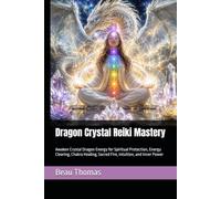 Dragon Crystal Reiki Mastery: Awaken Crystal Dragon Energy for Spiritual Protection, Energy Clearing, Chakra Healing, Sacred Fire, Intuition, and Inner Power (Dragon Spirituality)