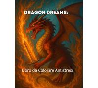 Dragon Dreams: Libro da Colorare Antistress: Splendidi disegni di draghi per adulti - Rilassati, libera la mente e stimola la creatività