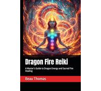 Dragon Fire Reiki: A Master’s Guide to Dragon Energy and Sacred Fire Healing (Dragon Spirituality)