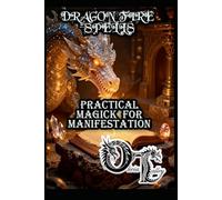 DRAGON FIRE SPELLS: PRACTICAL MAGICK FOR MANIFESTATION: 12 (Olivia Talley's Dragon Magick)
