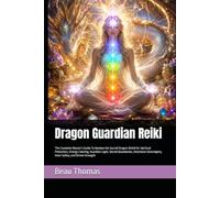 Dragon Guardian Reiki: The Complete Master's Guide To Awaken the Sacred Dragon Shield for Spiritual Protection, Energy Clearing, Guardian Light, ... and Divine Strength (Dragon Spirituality)