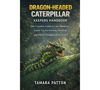 DRAGON-HEADED CATERPILLAR: Your Complete Guide to Care, Behavior, Expert Tips for Housing, Handling and Habitat Management for owners