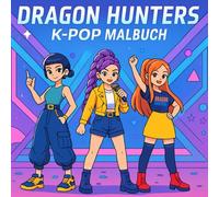 Dragon Hunters K-Pop Malbuch - Magie, Musik und Abenteuer zum Ausmalen.: Ein fantasievolles K-Pop Malbuch für Kinder - voller Tanz, Mode und Spaß mit coolen Heldinnen und magischen Momenten!