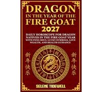 Dragon in the Year of the Fire Goat 2027: Daily Horoscope for Dragon Natives in the Fire Goat Year with Feng Shui, Lucky Symbols, Love, Wealth, and ... (Year of the Fire Goat Horoscope 2027)