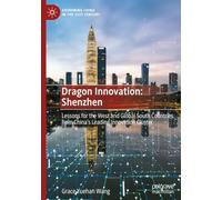 Dragon Innovation: Shenzhen: Lessons for the West and global south countries from China’s leading innovation cluster (Governing China in the 21st Century)