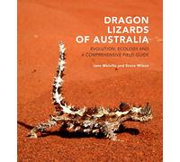 Dragon Lizards of Australia: Evolution, Ecology and a Comprehensive Field Guide