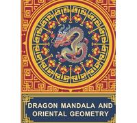 Dragon Mandala and Oriental Geometry: A Coloring Journey into Myth and Precision (Mandala Coloring Book)