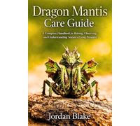 Dragon Mantis Care Guide: A Complete Handbook for Raising, Observing, and Understanding Nature’s Living Predator