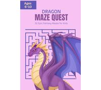 Dragon Maze Quest: 51 Epic Fantasy Mazes for Kids: Maze Activity Book for Children Ages 6-10 with Solutions - Enter the Realm of Adventure!