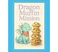 Dragon Muffin Mission: A sweet adventure of scents, courage, and friendship for children ages 4 and up