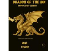 DRAGON OF THE INK: TATTOO ARTIST LOGBOOK: Client Records • Appointment Tracker • Sketch Pages • Aftercare Notes (INK LEGENDS SERIES)