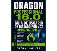 Dragon Professional 16.0 Guía de Usuario de Dictado por Voz 2026-2027: Manual para optimizar la productividad mediante el habla