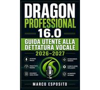 Dragon Professional 16.0 Guida Utente alla Dettatura Vocale 2026-2027: Manuale Completo per l’Installazione, la Configurazione e le Funzioni Avanzate ... Efficienza con il Riconoscimento del Parlato