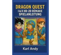 DRAGON QUEST I & II HD-2D REMAKE SPIELANLEITUNG: Aktualisierte 100-Prozent-Komplettlösung 2025 für das HD-2D-Remake Profi-Strategien, Post-Game-Tipps, ... Optimierungs Hinweise für fortgeschritten