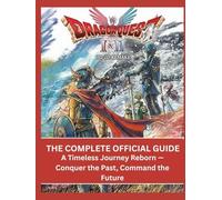 DRAGON QUEST I & II HD 2D REMAKE: THE OFFICIAL GUIDE To A Timeless Journey Reborn - Conquer the Past, Command the Future