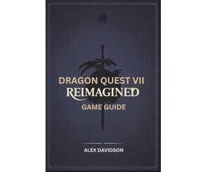 Dragon Quest VII Reimagined Game Guide: Explore, Battle, Evolve and Unleash your True Power