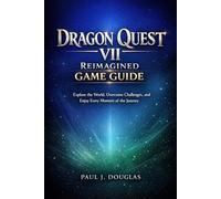 Dragon Quest VII: Reimagined Game Guide: Explore the World, Overcome Challenges, and Enjoy Every Moment of the Journey