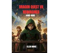 DRAGON QUEST VII REIMAGINED GAME GUIDE: MASTER MOONLIGHTING VOCATIONS, EXPLORE EVERY ISLAND IN PERFECT ORDER, CRUSH EVERY BOSS WITH PRO STRATEGIES