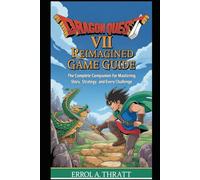 Dragon Quest VII Reimagined Game Guide: The Complete Companion for Mastering Story, Strategy, and Every Challenge