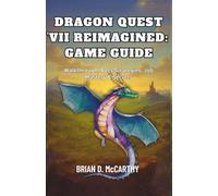 DRAGON QUEST VII REIMAGINED: GAME GUIDE: Walkthrough, Boss Strategies, Job Mastery & Secrets