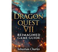 DRAGON QUEST VII REIMAGINED GAME GUIDE: Walkthroughs, Classes, Bosses & 100% Completion