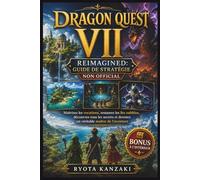 DRAGON QUEST VII REIMAGINED: GUIDE DE STRATÉGIE NON OFFICIAL: Maîtrisez les vocations, restaurez les îles oubliées, découvrez tous les secrets et devenez un véritable maître de l’aventure