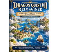 Dragon Quest VII Reimagined Independent Strategy Guide & Walkthrough: Complete The Story, Islands, Vocations, Turn-Based Combat, Quests, And Discovery (2026 Edition)