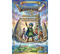 Dragon Quest VII Reimagined: The Unofficial Strategy Guide & Player’s Companion