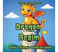 Dragon Realm - A Majestic Bold & Simple Colouring Book: (40 powerful dragon illustrations for relaxation, mindfulness, and creative escape, age 4+) ... for Curious Minds by Enchanting Starlit)