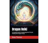 Dragon Reiki: A Complete Guide to Awakening Inner Fire and Healing with Dragon Energy (Reiki Evolution: New & Improved Techniques For Energy Healing)
