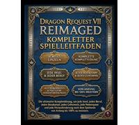 DRAGON REQUEST VII REIMAGED KOMPLETTER SPIELLEITFADEN: Die ultimative Komplettlösung, um jede Insel, jeden Beruf, jeden Bosskampf, jedes Geheimnis, ... Spielende von Anfang bis 100% zu meistern.