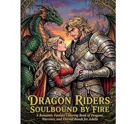 Dragon Riders: Soulbound by Fire: A Romantic Fantasy Coloring Book of Dragons, Warriors, and Eternal Bonds for Adults (The Mythic Realms & Romance Collection)