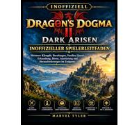 Dragon’s Dogma 2: Dark Arisen - Inoffizieller Spielerleitfaden: Meistere Kämpfe, Berufungen, Vasallen, Quests, Erkundung, Bosse, Ausrüstung und Herausforderungen im Endgame.