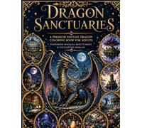 Dragon Sanctuaries: A Premium Fantasy Dragon Coloring Book for Adults Featuring Magical Sanctuaries & Enchanted Worlds