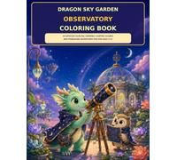 Dragon Sky Garden Observatory Coloring Book: 60 Detailed Celestial Gardens, Floating Islands and Stargazing Adventures for Kids Ages 5-12
