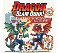 Dragon Slam Dunk! Epic Sports Dragons Coloring Book: 50 Fierce Dragons Crushing Basketball, Soccer, Football, Hockey, Baseball & More For Kids Ages 5-10